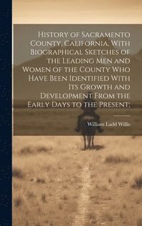 bokomslag History of Sacramento County, California, With Biographical Sketches of the Leading Men and Women of the County Who Have Been Identified With Its Growth and Development From the Early Days to the