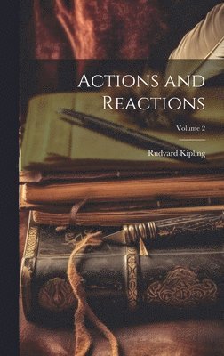 Rudyard 1865-1936 Kipling, Rudyard Kipling - Actions and Reactions; Volume 2, Inbunden