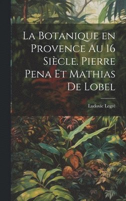 La botanique en Provence au 16 sicle. Pierre Pena et Mathias de Lobel 1