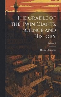 bokomslag The Cradle of the Twin Giants, Science and History; Volume 1