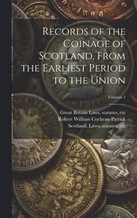 bokomslag Records of the Coinage of Scotland, From the Earliest Period to the Union; Volume 1