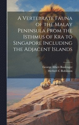 bokomslag A Vertebrate Fauna of the Malay Peninsula From the Isthmus of Kra to Singapore Including the Adjacent Islands