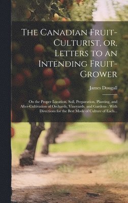 bokomslag Canadian Fruit-culturist, or, Letters to an Intending Fruit-grower [microform]