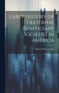 bokomslag Early History of Fraternal Beneficiary Societies in America