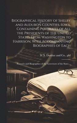 bokomslag Biographical History of Shelby and Audubon Counties, Iowa. Containing Portraits of All the Presidents of the United States From Washington to Harrison, With Accompanying Biographies of Each;