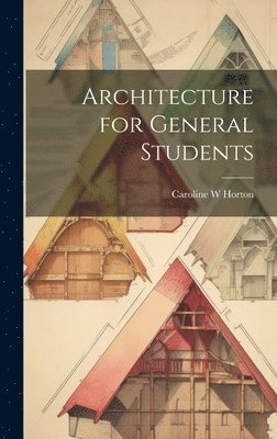 Caroline W Horton, Caroline W. Horton - Architecture for General Students, Inbunden