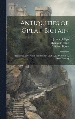 Thomas 1744-1817 Hearne, William 1743-1805 Byrne, Thomas Hearne, William Byrne - Antiquities of Great-Britain, Inbunden