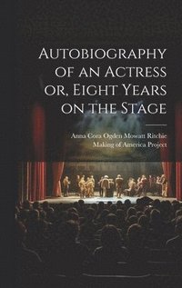 bokomslag Autobiography of an Actress [electronic Resource] or, Eight Years on the Stage