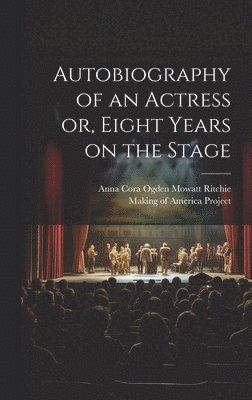 Autobiography of an Actress [electronic Resource] or, Eight Years on the Stage 1