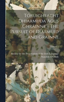 Standish O'Grady, Society for the Preservation of the I - Tóruigheacht Dhiarmuda Agus Ghráinne = The Pursuit of Diarmuid and Grainne; Volume 2, Inbunden
