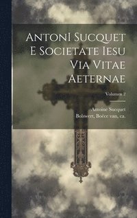 bokomslag AntonI Sucquet e Societate Iesu Via vitae aeternae; Volumen 2