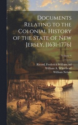 Documents Relating to the Colonial History of the State of New Jersey, [1631-1776]; Volume 6 1