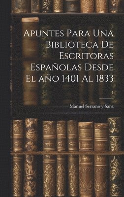 bokomslag Apuntes para una biblioteca de escritoras espaolas desde el ao 1401 al 1833; 1