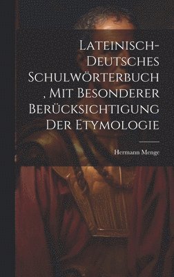 Lateinisch-deutsches Schulwrterbuch, Mit Besonderer Bercksichtigung Der Etymologie 1