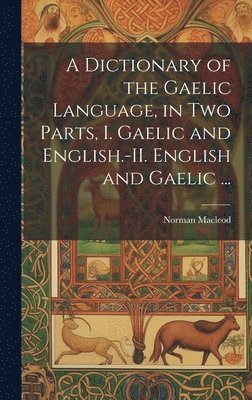Norman 1783-1862 MacLeod, Norman 1783-1862 Macleod, Norman Macleod - Dictionary of the Gaelic Language, in Two Parts, I. Gaelic and English.-II. English and Gaelic ..., Inbunden