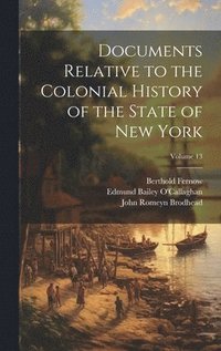 bokomslag Documents Relative to the Colonial History of the State of New York; Volume 13