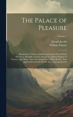 Joseph 1854-1916 Jacobs, William ?- Painter - Palace of Pleasure; Elizabethan Versions of Italian and French Novels From Boccaccio, Bandello, Cinthio, Straparola, Queen Magaret of Navarre, and Others. Done Into English by William Painter. Now Again Edited for the Fourth Time by Joseph Jacobs; Volume 1, Inbunden