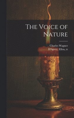 Charles 1852-1918 Wagner, Charles Wagner, Ellen D'Apery - Voice of Nature, Inbunden