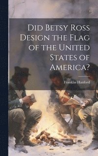 bokomslag Did Betsy Ross Design the Flag of the United States of America?