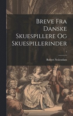 Breve fra danske Skuespillere og Skuespillerinder; 1 1