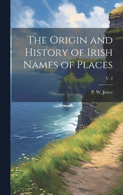 P. W. (Patrick Weston) Joyce - Origin and History of Irish Names of Places; v. 2, Inbunden