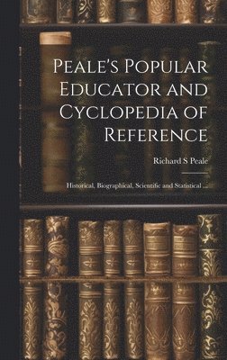 bokomslag Peale's Popular Educator and Cyclopedia of Reference