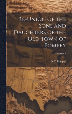 bokomslag Re-union of the Sons and Daughters of the Old Town of Pompey; Volume 1