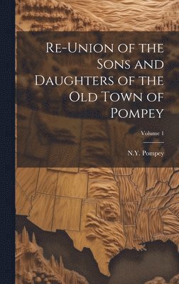 Re-union of the Sons and Daughters of the Old Town of Pompey; Volume 1