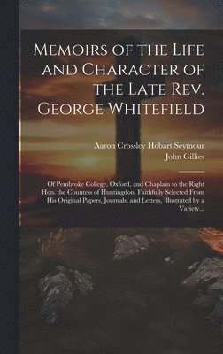 Memoirs of the Life and Character of the Late Rev. George Whitefield 1