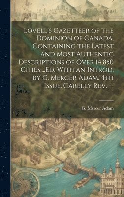 bokomslag Lovell's Gazetteer of the Dominion of Canada, Containing the Latest and Most Authentic Descriptions of Over 14,850 Cities, ...Ed. With an Introd. by G. Mercer Adam. 4th Issue, Carelly Rev. --