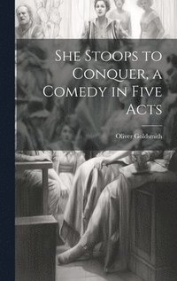 bokomslag She Stoops to Conquer, a Comedy in Five Acts