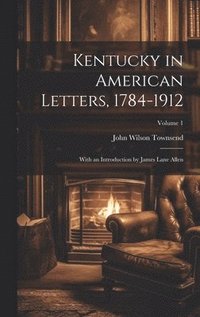 bokomslag Kentucky in American Letters, 1784-1912; With an Introduction by James Lane Allen; Volume 1