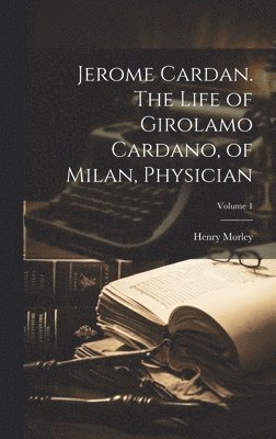 bokomslag Jerome Cardan. The Life of Girolamo Cardano, of Milan, Physician; Volume 1