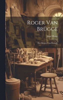 bokomslag Roger van Brügge; der Meister von Flemalle