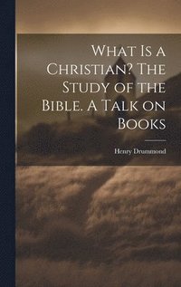 bokomslag What is a Christian? The Study of the Bible. A Talk on Books