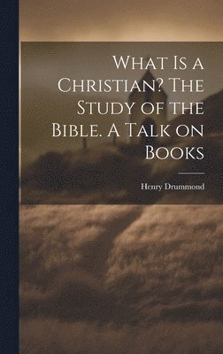 bokomslag What is a Christian? The Study of the Bible. A Talk on Books