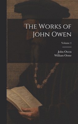 John 1616-1683 Owen, William 1787-1830 Orme, John Owen, William Orme - Works of John Owen; Volume 1, Inbunden
