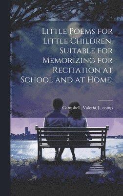 Little Poems for Little Children, Suitable for Memorizing for Recitation at School and at Home; 1