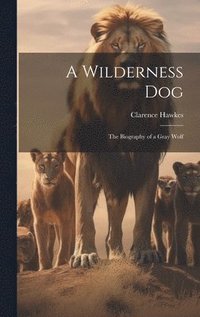 bokomslag A Wilderness Dog; the Biography of a Gray Wolf