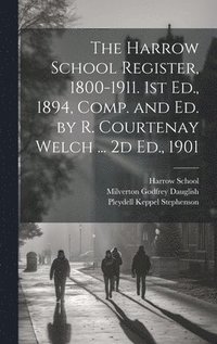 bokomslag The Harrow School Register, 1800-1911. 1st Ed., 1894, Comp. and Ed. by R. Courtenay Welch ... 2d Ed., 1901