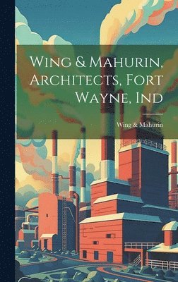 Wing & Mahurin, Architects, Fort Wayne, Ind 1