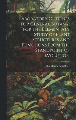 bokomslag Laboratory Outlines for General Botany, for the Elementaty Study of Plant Structures and Functions From the Standpoint of Evolution