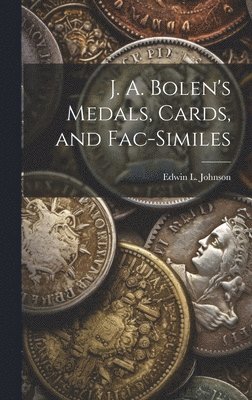 J. A. Bolen's Medals, Cards, and Fac-similes 1