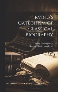 bokomslag Irving's Catechism of Classical Biography