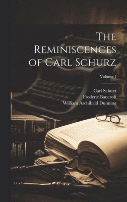 Carl 1829-1906 Schurz, Frederic 1860-1945 Bancroft, William Archibald 1857-1922 Dunning, Carl Schurz, Frederic Bancroft, William Archibald Dunning - Reminiscences of Carl Schurz; Volume 1, Inbunden