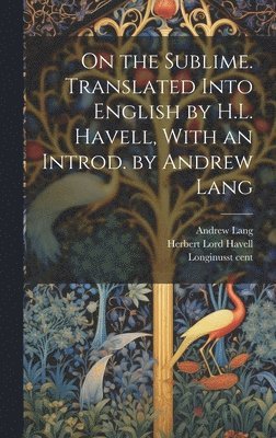 On the Sublime. Translated Into English by H.L. Havell, With an Introd. by Andrew Lang