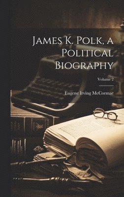 bokomslag James K. Polk, a Political Biography; Volume 2