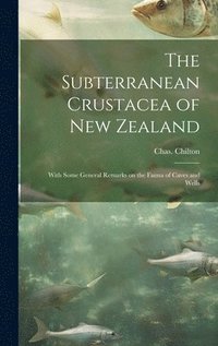 bokomslag Subterranean Crustacea of New Zealand; With Some General Remarks on the Fauna of Caves and Wells
