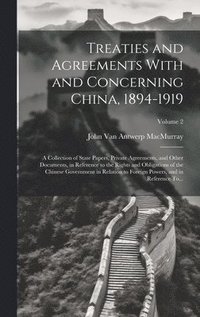 bokomslag Treaties and Agreements With and Concerning China, 1894-1919; a Collection of State Papers, Private Agreements, and Other Documents, in Reference to the Rights and Obligations of the Chinese