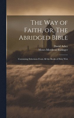 Moses Mordecai 1783-1841 Büdinger, David Asher, Moses Mordecai Büdinger - Way of Faith, or, The Abridged Bible, Inbunden